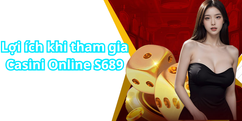 Lợi ích khi tham gia Casini Online S689